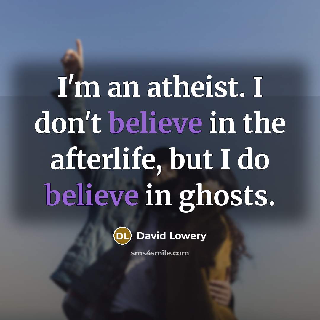 “I'm an atheist. I don't believe in the afterlife, but…” quote by David Lowery