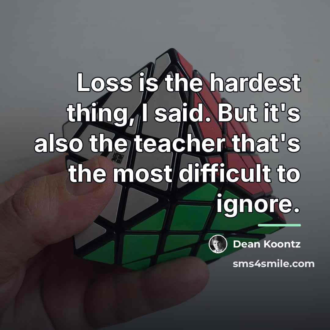 “Loss is the hardest thing, I said. But it's also…” quote by Dean Koontz