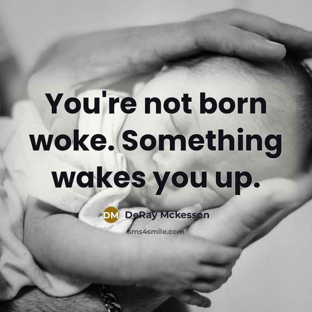 “You're not born woke. Something wakes you up.…” quote by DeRay Mckesson