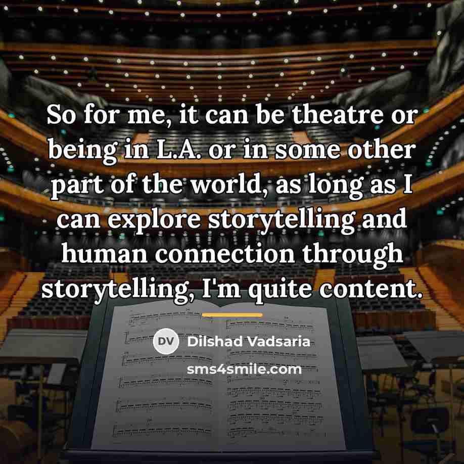 “So for me, it can be theatre or being in…” quote by Dilshad Vadsaria