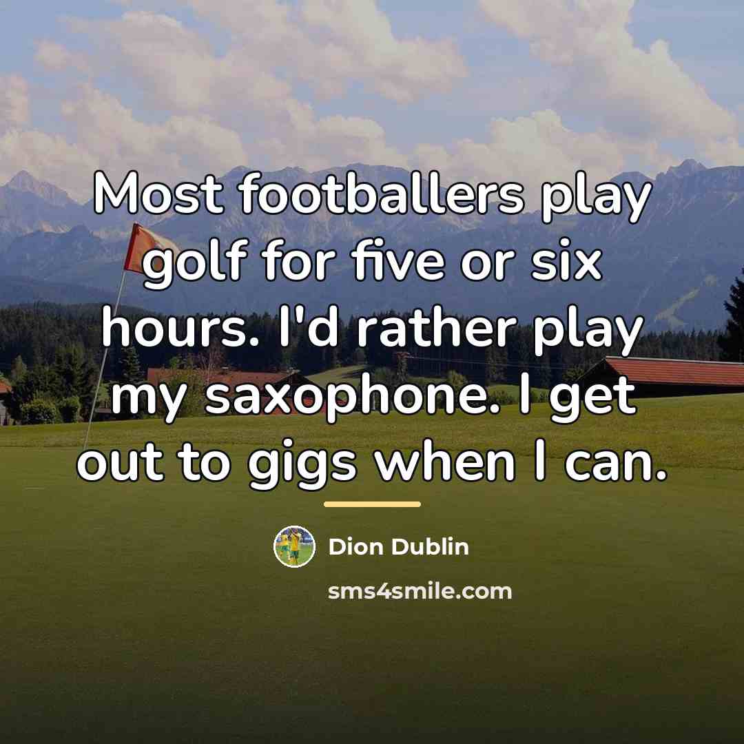 “Most footballers play golf for five or six hours. I'd…” quote by Dion Dublin
