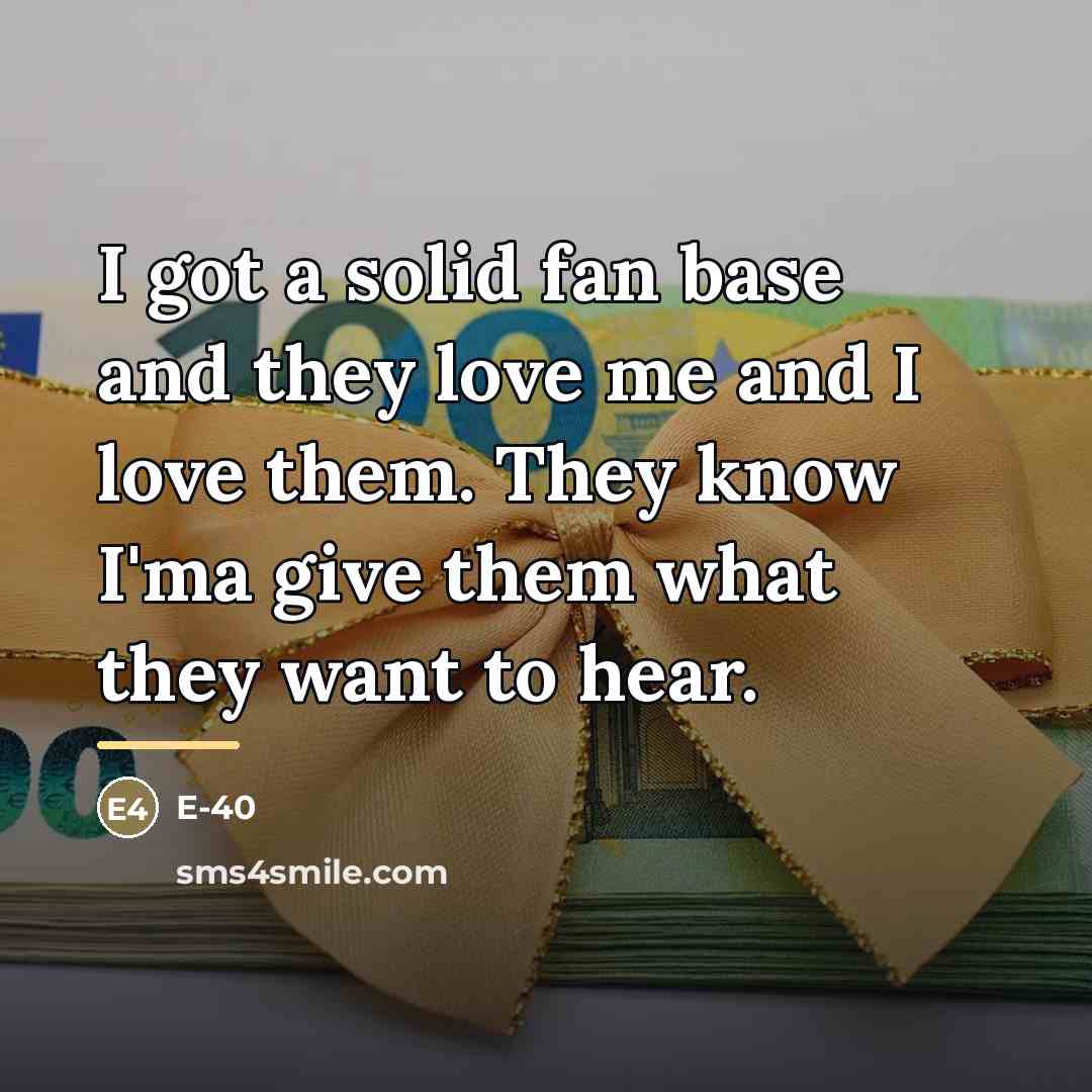 “I got a solid fan base and they love me…” quote by E-40