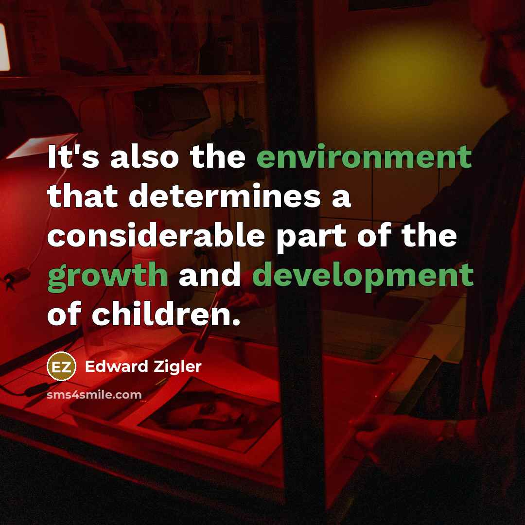 “It's also the environment that determines a considerable part of the growth and development of children.” quote by Edward Zigler