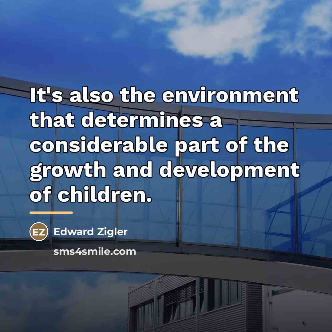 “It's also the environment that determines a considerable part of…” quote by Edward Zigler