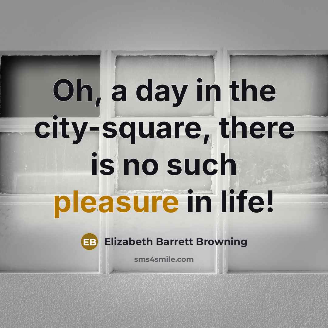 “Oh, a day in the city-square, there is no such…” quote by Elizabeth Barrett Browning