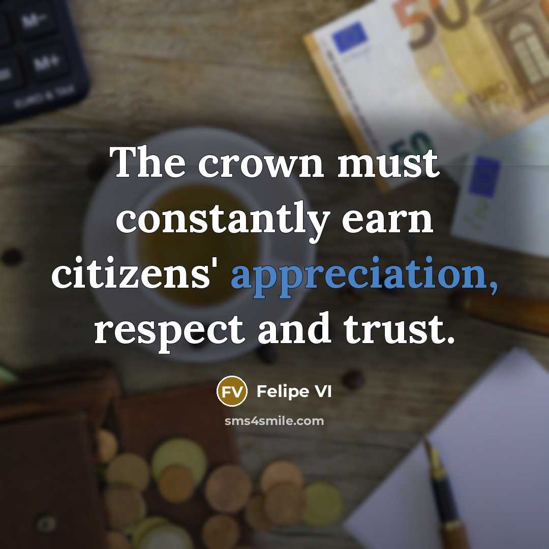 “The crown must constantly earn citizens' appreciation, respect and trust.…” quote by Felipe VI