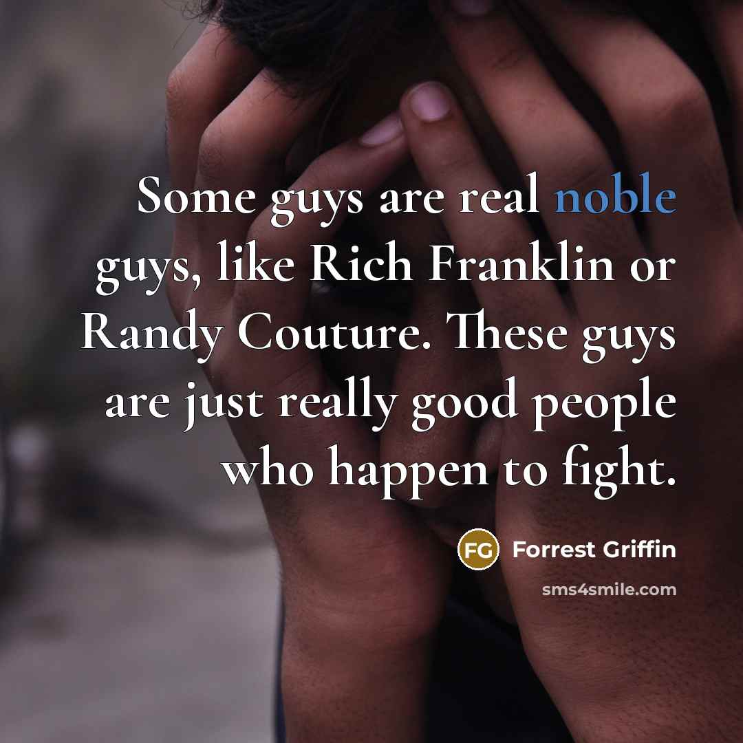 “Some guys are real noble guys, like Rich Franklin or…” quote by Forrest Griffin