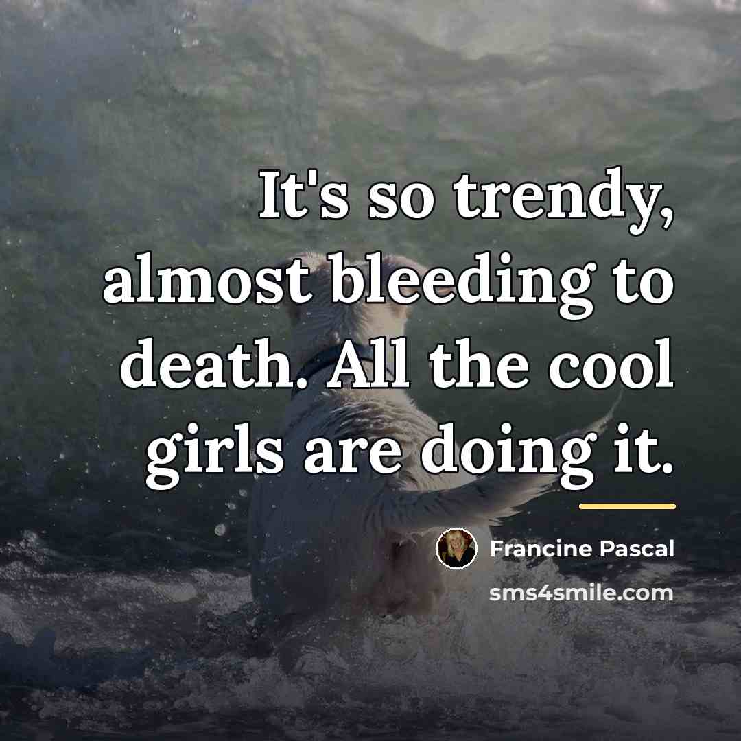 “It's so trendy, almost bleeding to death. All the cool…” quote by Francine Pascal