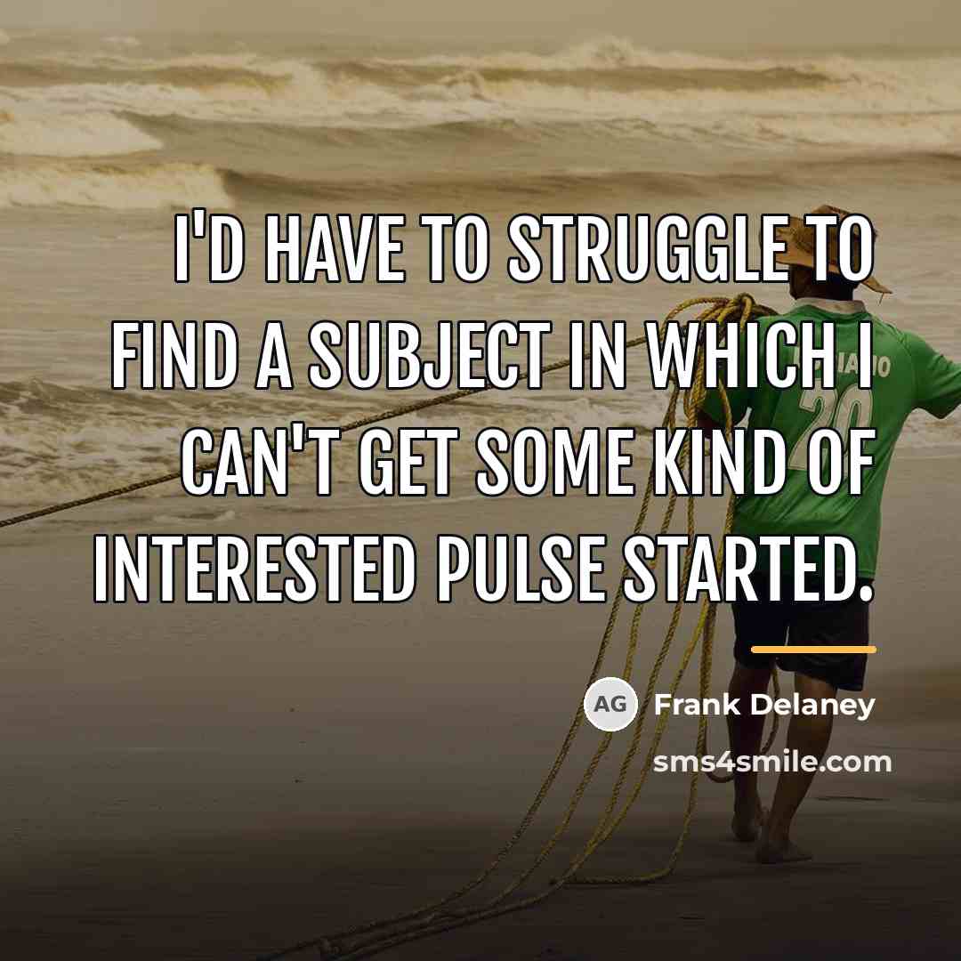 “I'd have to struggle to find a subject in which…” quote by Frank Delaney