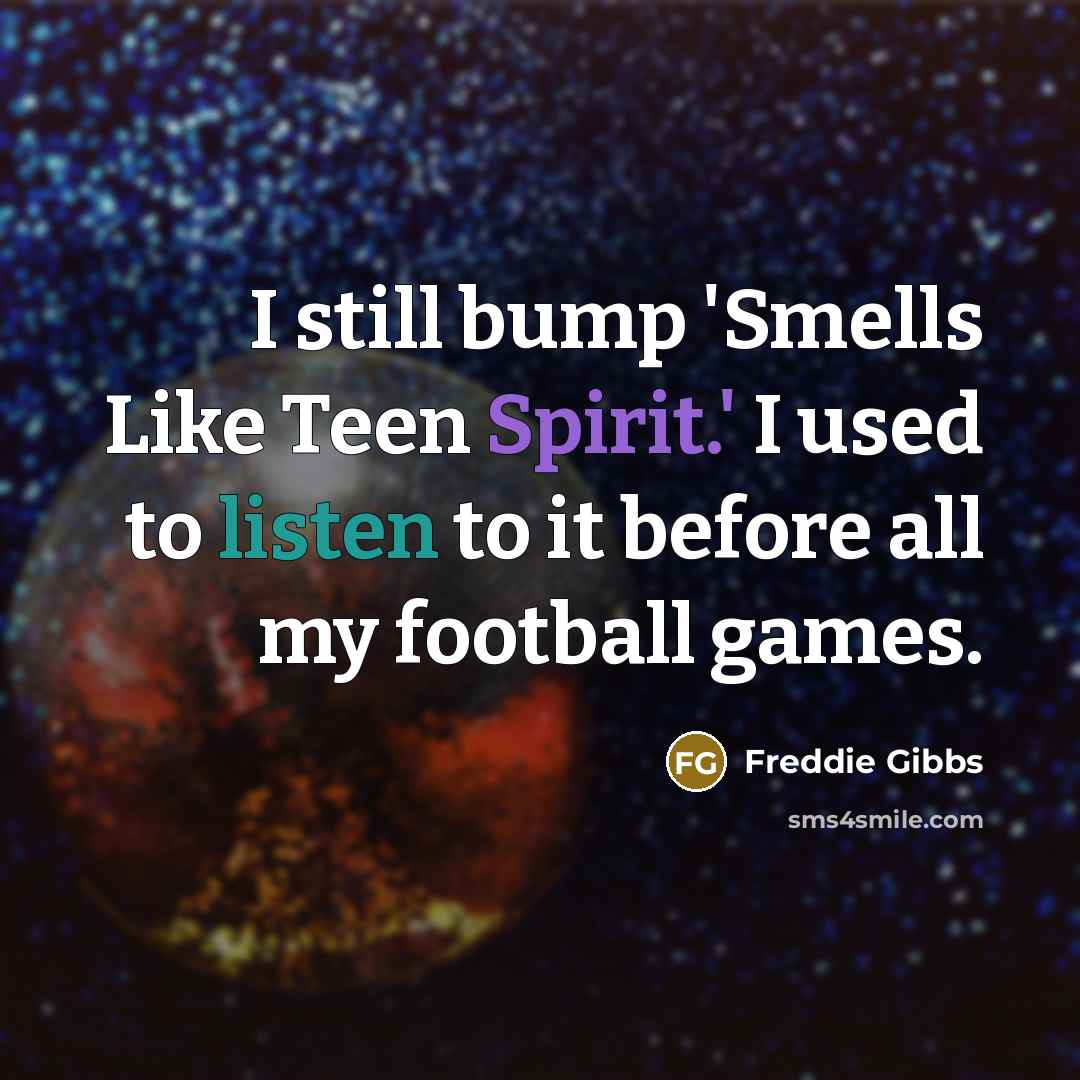 “I still bump 'Smells Like Teen Spirit.' I used to…” quote by Freddie Gibbs