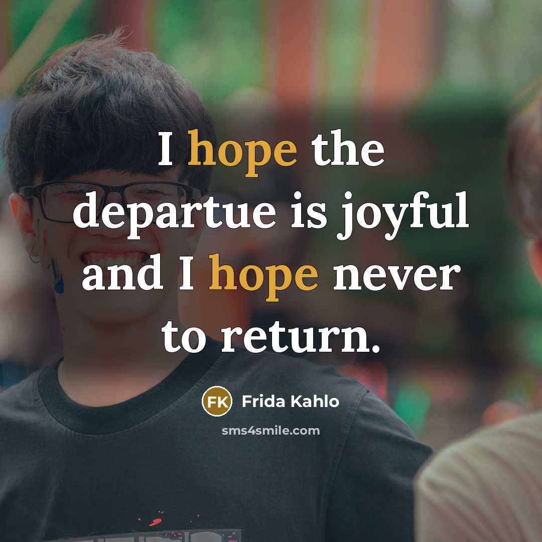 “I hope the departue is joyful and I hope never…” quote by Frida Kahlo
