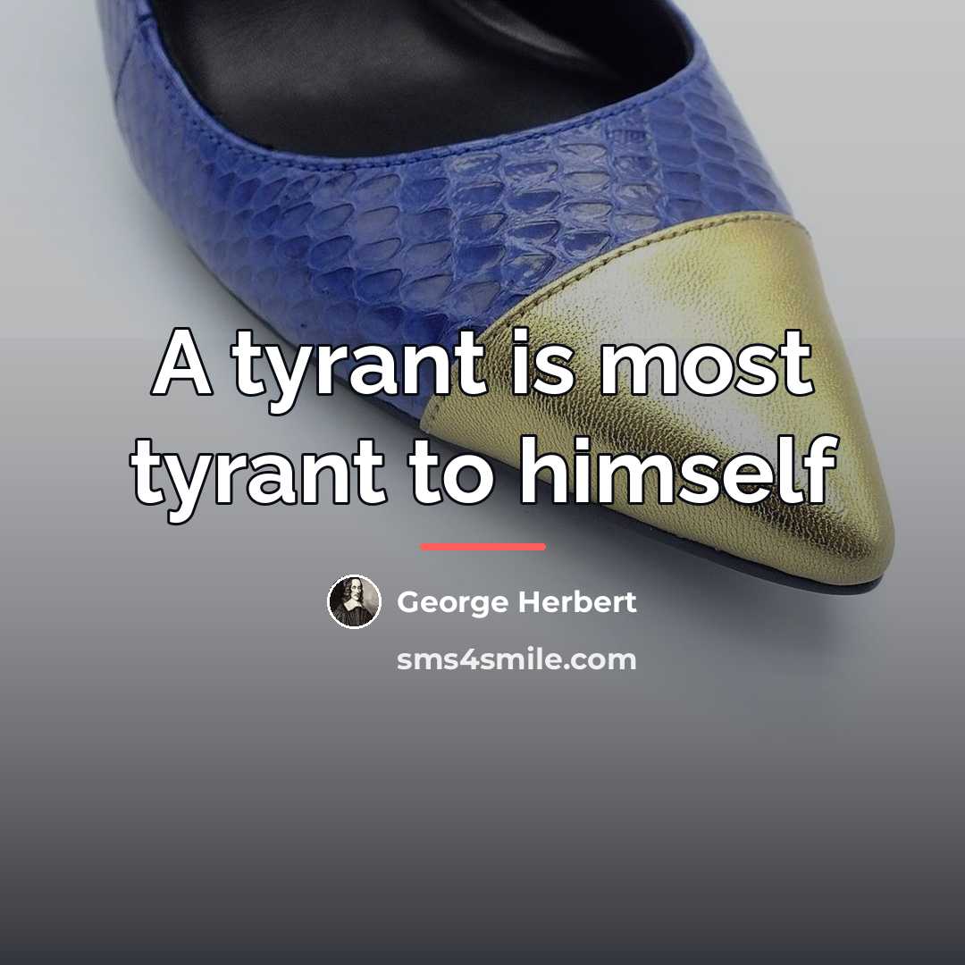 “A tyrant is most tyrant to himself…” quote by George Herbert