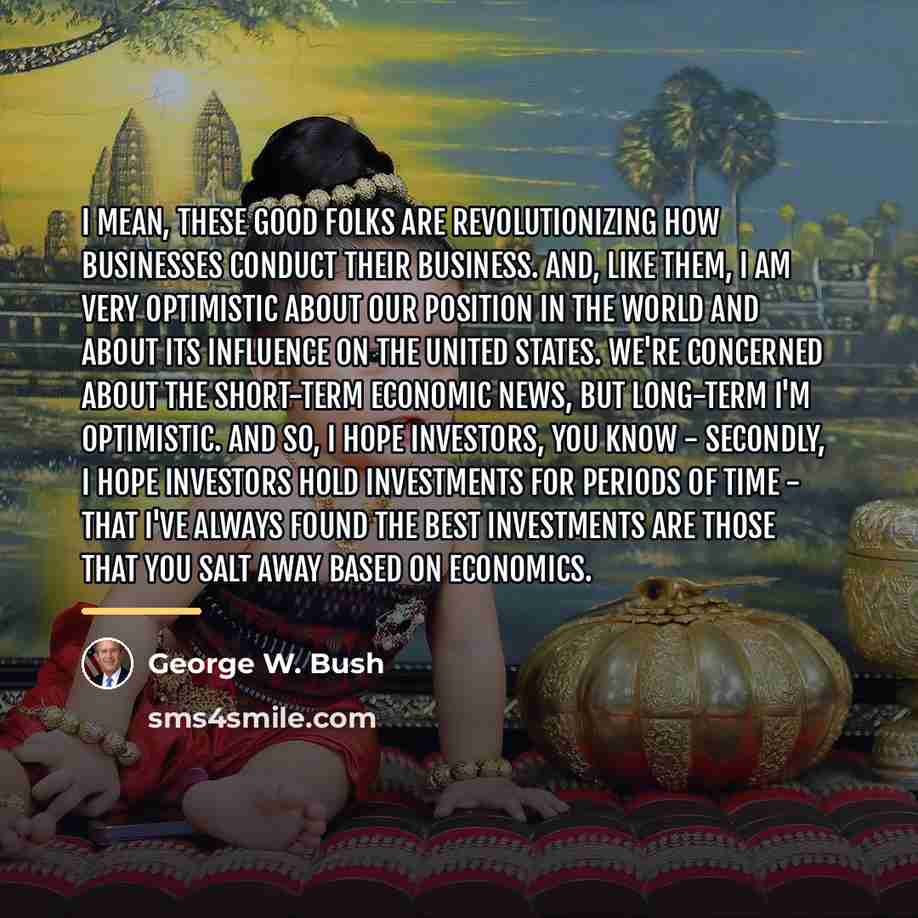“I mean, these good folks are revolutionizing how businesses conduct…” quote by George W. Bush