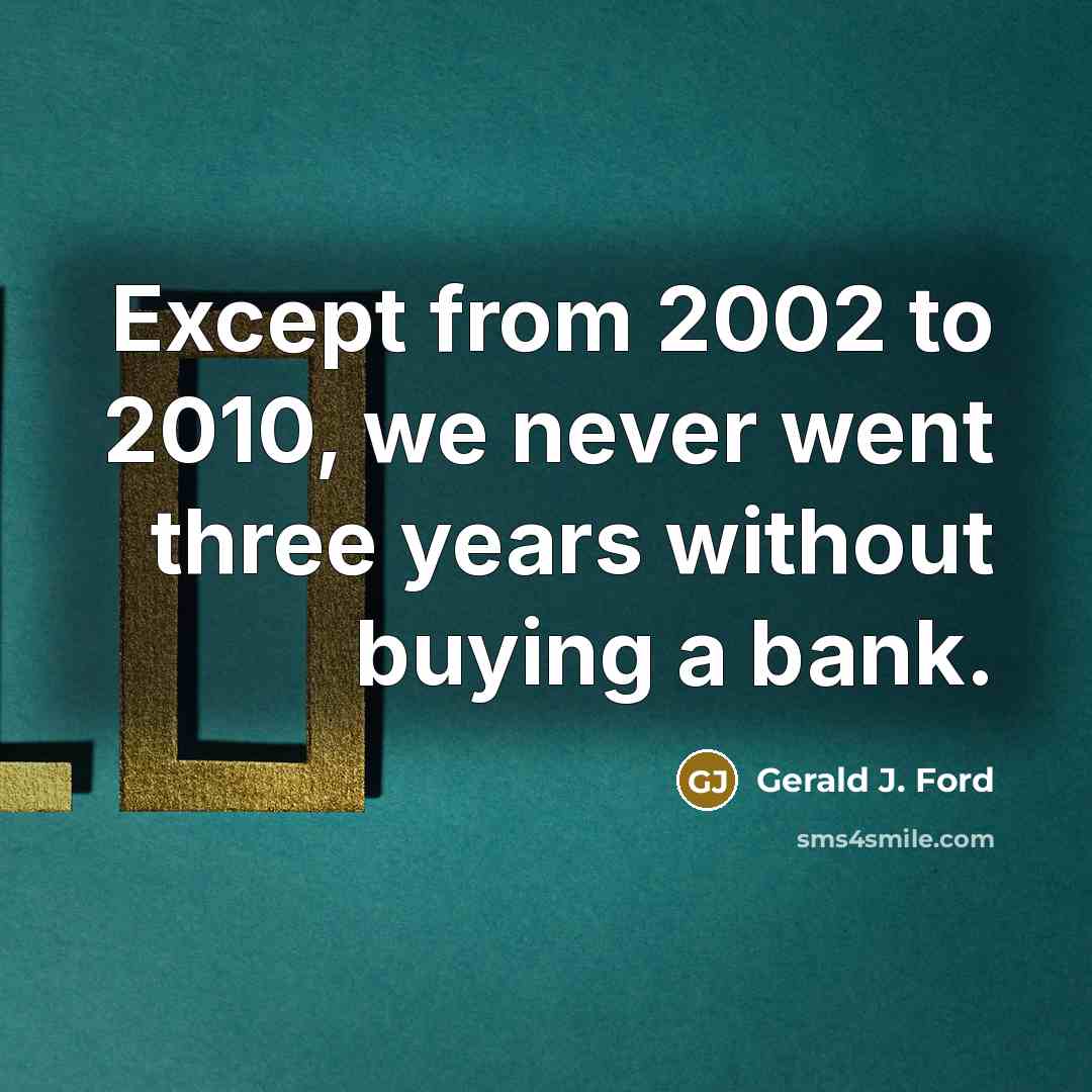 “Except from 2002 to 2010, we never went three years…” quote by Gerald J. Ford