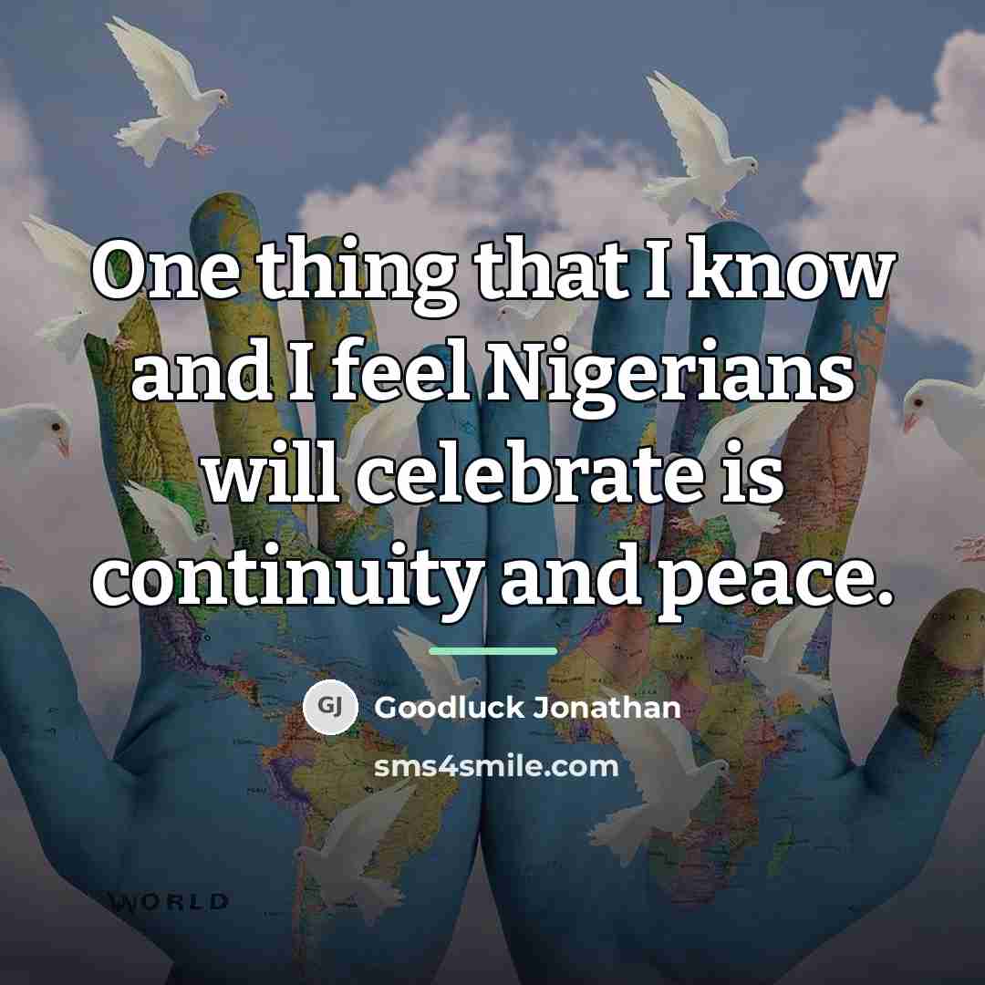 “One thing that I know and I feel Nigerians will…” quote by Goodluck Jonathan
