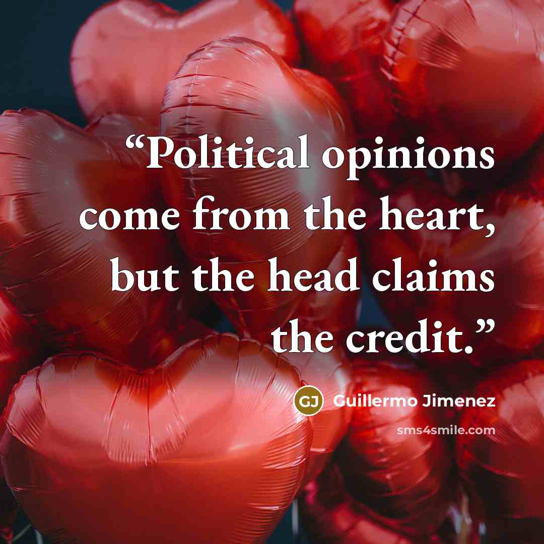 “Political opinions come from the heart, but the head claims the credit.” quote by Guillermo Jimenez