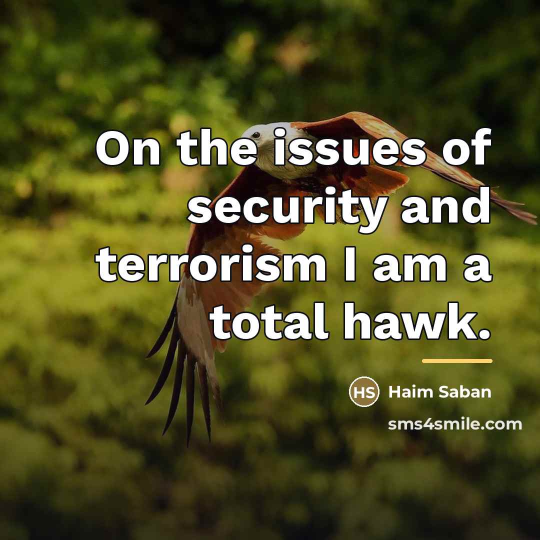 “On the issues of security and terrorism I am a…” quote by Haim Saban