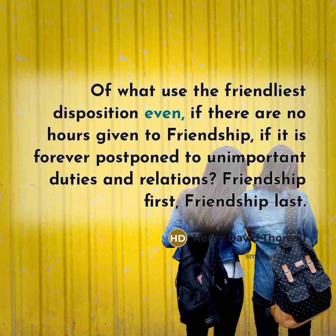 “Of what use the friendliest disposition even, if there are…” quote by Henry David Thoreau