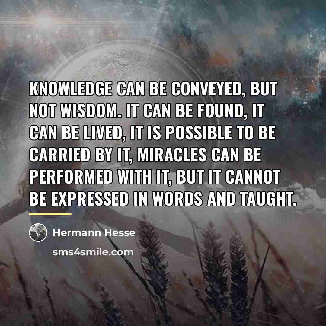 “Knowledge can be conveyed, but not wisdom. It can be…” quote by Hermann Hesse