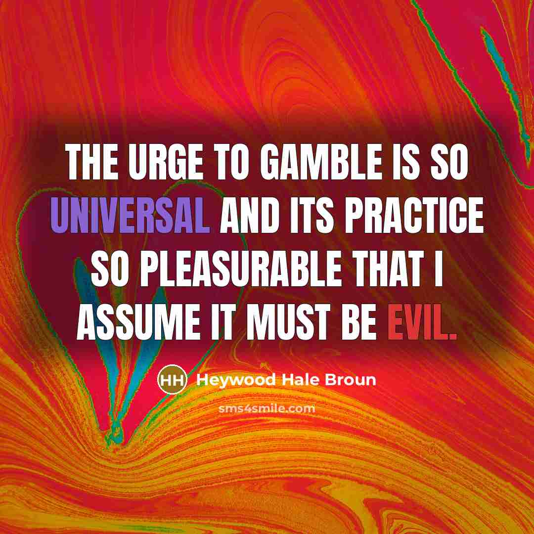 “The urge to gamble is so universal and its practice…” quote by Heywood Hale Broun