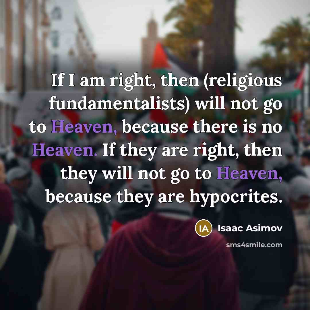 “If I am right, then (religious fundamentalists) will not go…” quote by Isaac Asimov