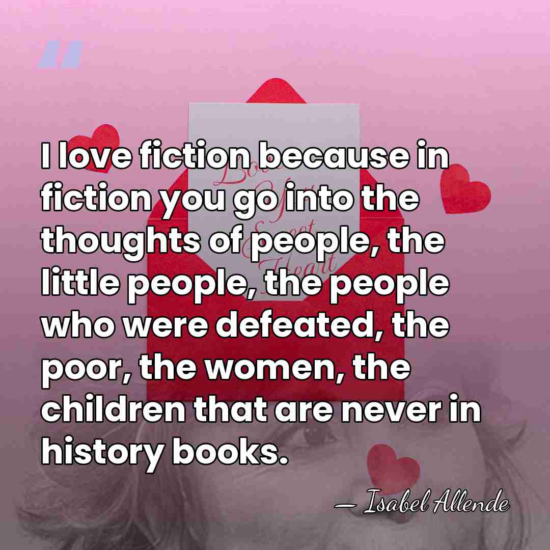 I love fiction because in fiction you go into the thoughts of&hellip; - Isabel Allende