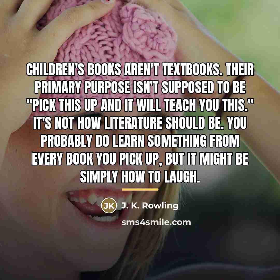 “Children's books aren't textbooks. Their primary purpose isn't supposed to…” quote by J. K. Rowling