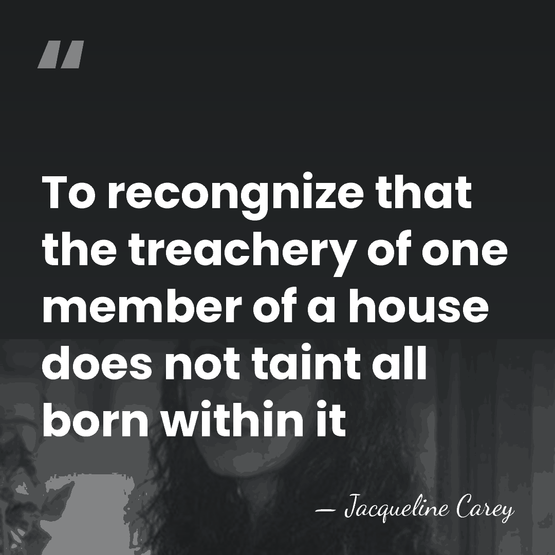 To recongnize that the treachery of one member of a house does&hellip; - Jacqueline Carey