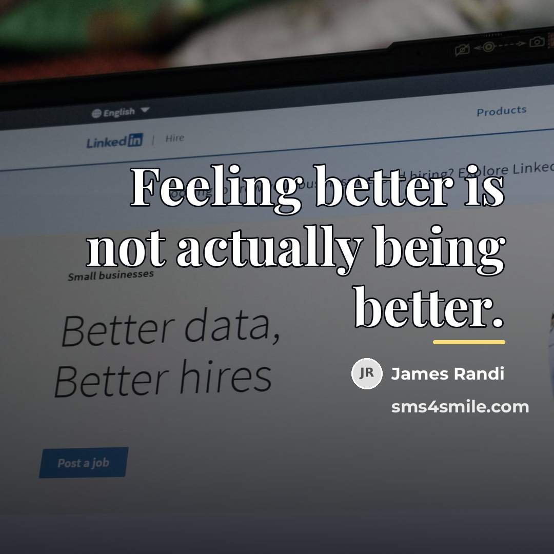 “Feeling better is not actually being better.…” quote by James Randi