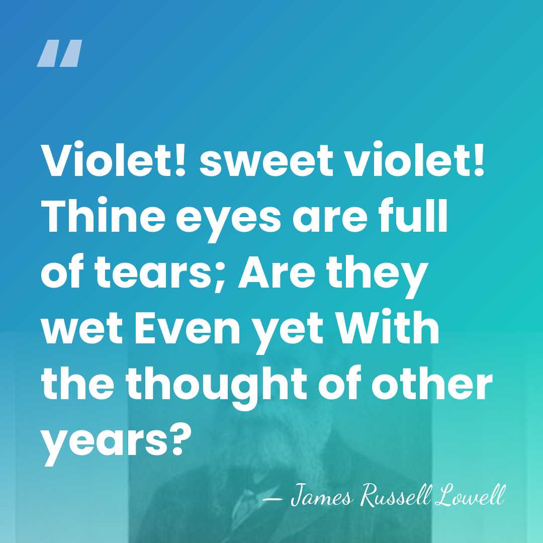 Violet! sweet violet! Thine eyes are full of tears; Are they wet&hellip; - James Russell Lowell