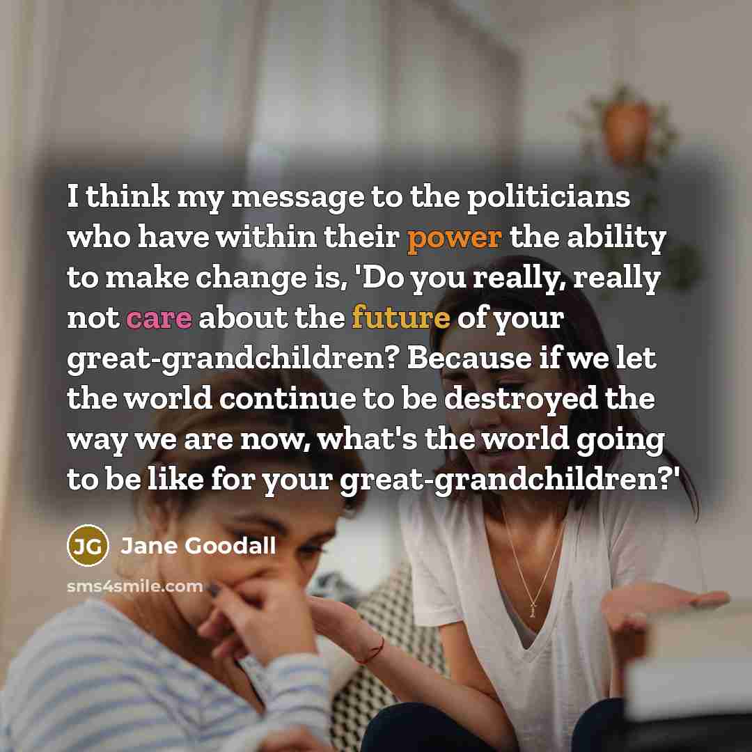 “I think my message to the politicians who have within…” quote by Jane Goodall