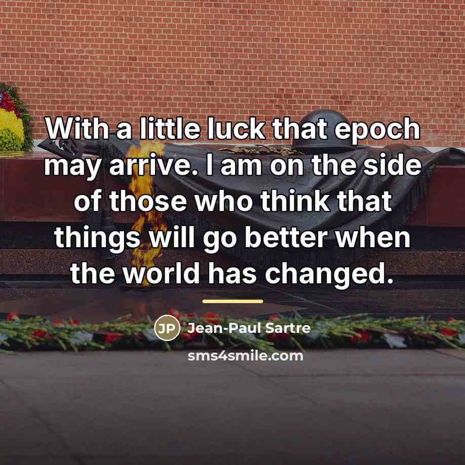 “With a little luck that epoch may arrive. I am…” quote by Jean-Paul Sartre