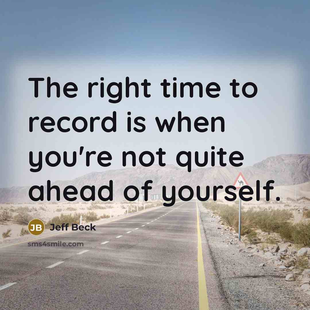 “The right time to record is when you're not quite…” quote by Jeff Beck