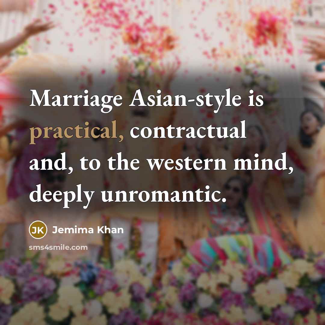 “Marriage Asian-style is practical, contractual and, to the western mind,…” quote by Jemima Khan