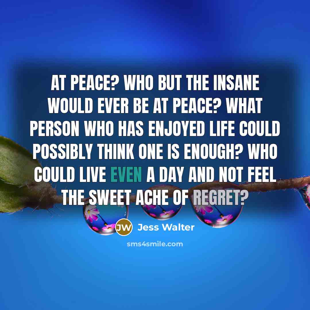 “At peace? Who but the insane would ever be at…” quote by Jess Walter