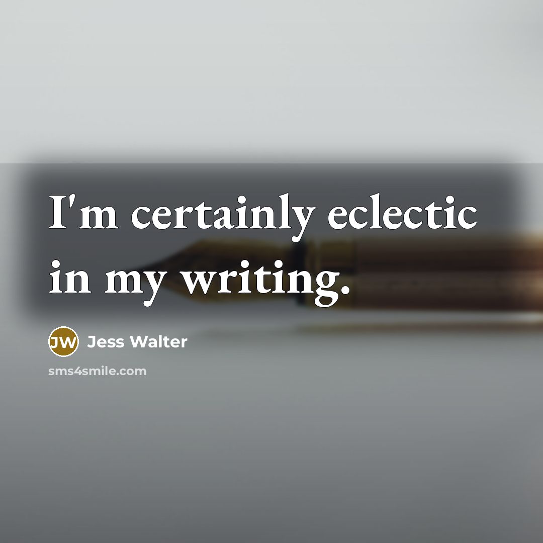 “I'm certainly eclectic in my writing.” quote by Jess Walter