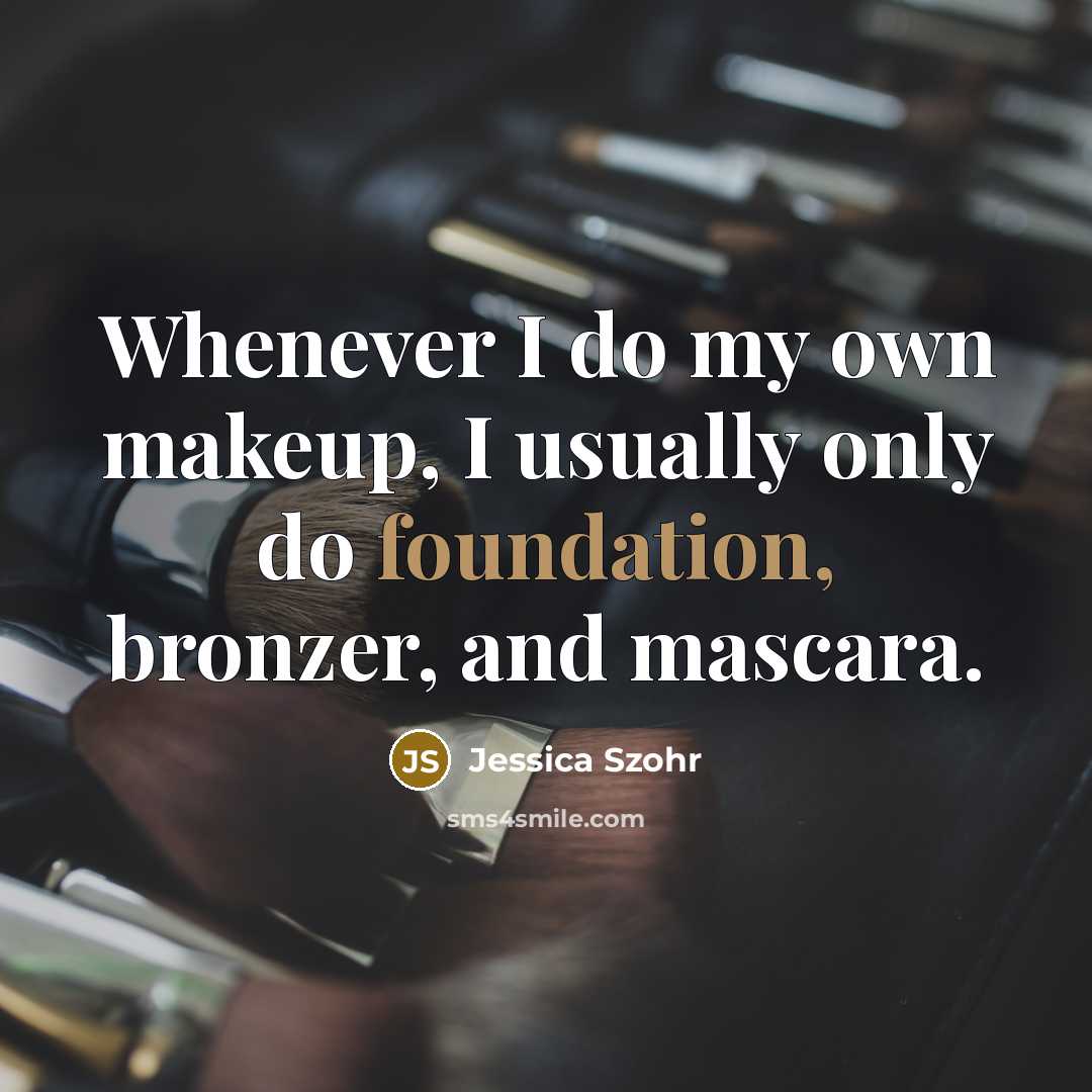 “Whenever I do my own makeup, I usually only do…” quote by Jessica Szohr