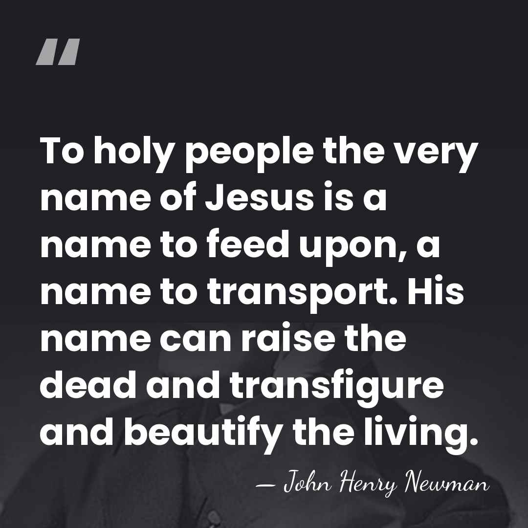 To holy people the very name of Jesus is a name to&hellip; - John Henry Newman