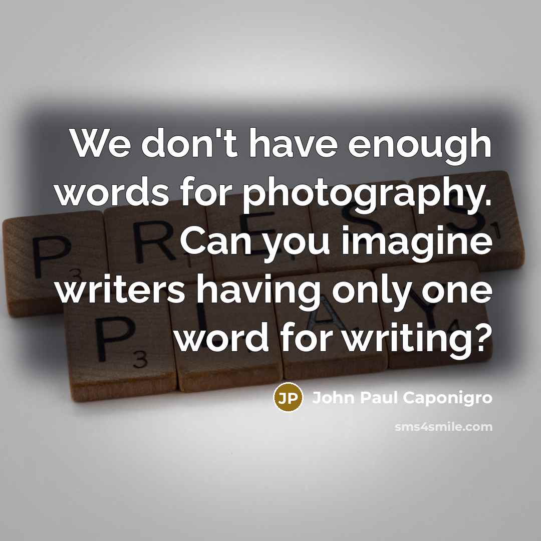 “We don't have enough words for photography. Can you imagine…” quote by John Paul Caponigro