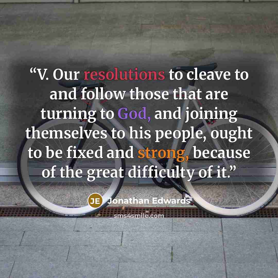 “V. Our resolutions to cleave to and follow those that are turning to God, and joining themselves to his people, ought to be fixed and strong, because of the great difficulty of it.” quote by Jonathan Edwards