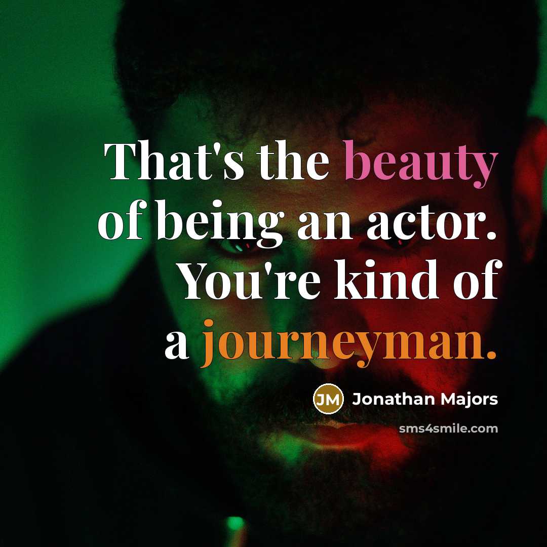 “That's the beauty of being an actor. You're kind of…” quote by Jonathan Majors