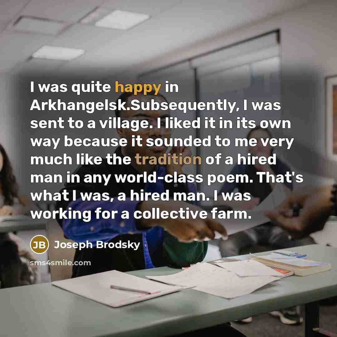 “I was quite happy in Arkhangelsk.Subsequently, I was sent to…” quote by Joseph Brodsky