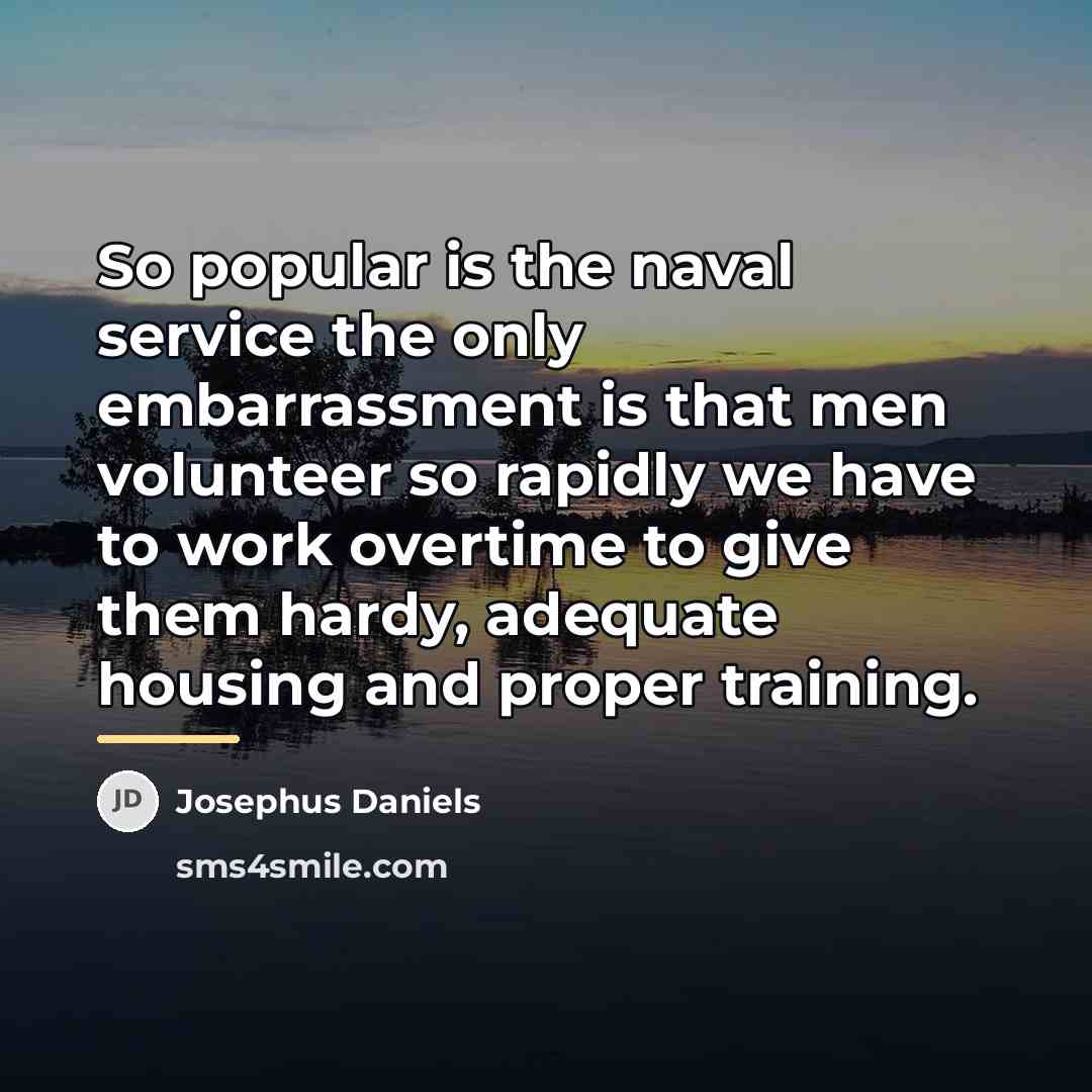 “So popular is the naval service the only embarrassment is…” quote by Josephus Daniels