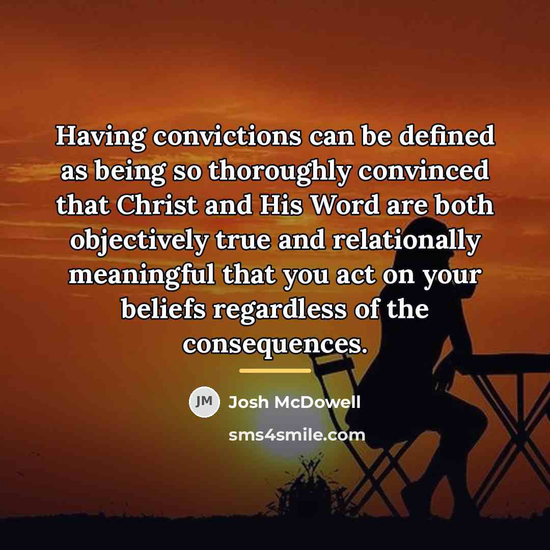 “Having convictions can be defined as being so thoroughly convinced…” quote by Josh McDowell