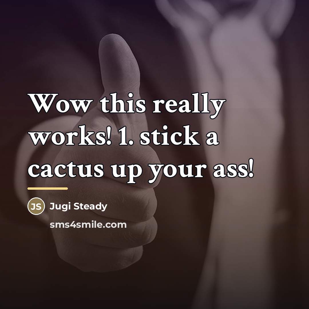 “Wow this really works! 1. stick a cactus up your…” quote by Jugi Steady