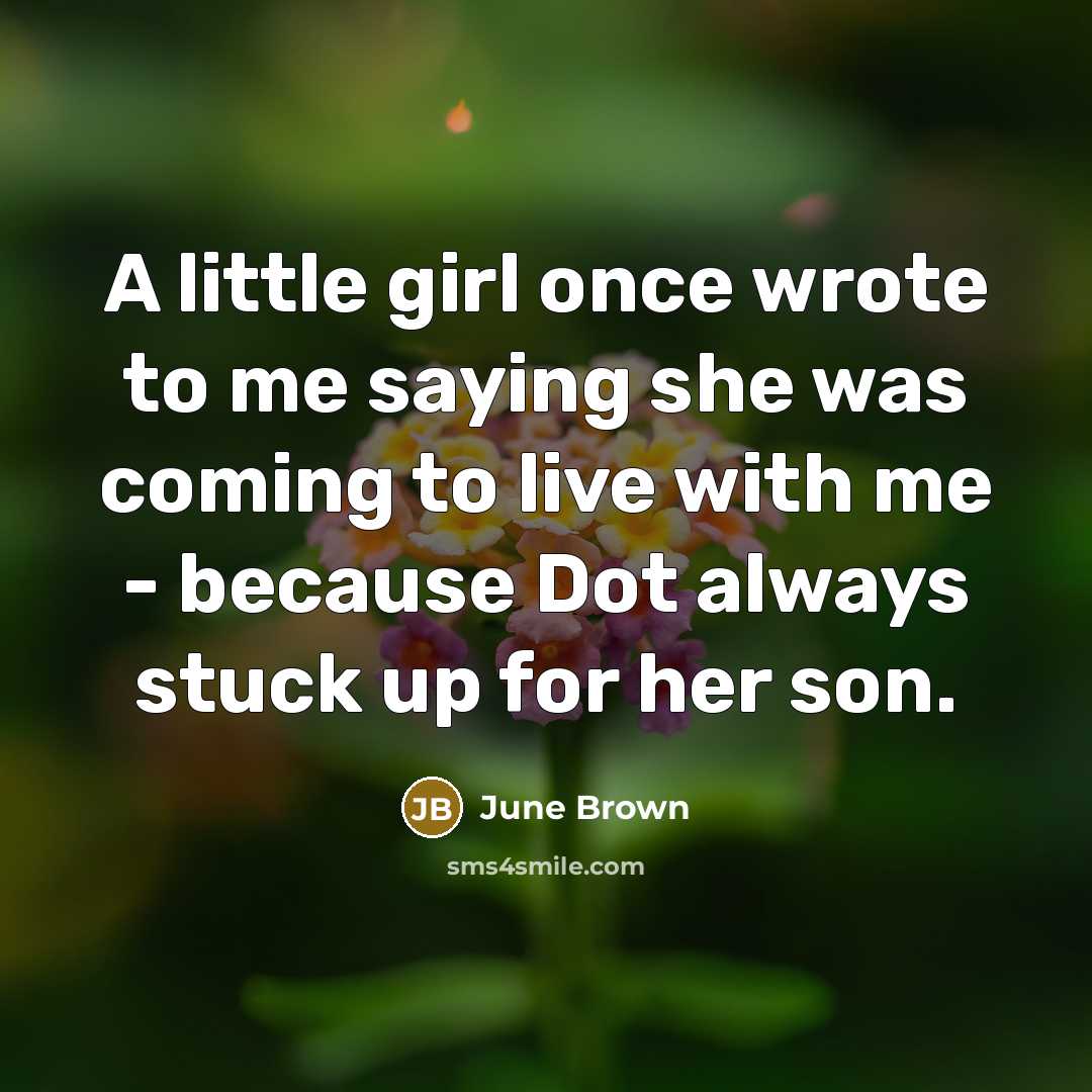 “A little girl once wrote to me saying she was…” quote by June Brown