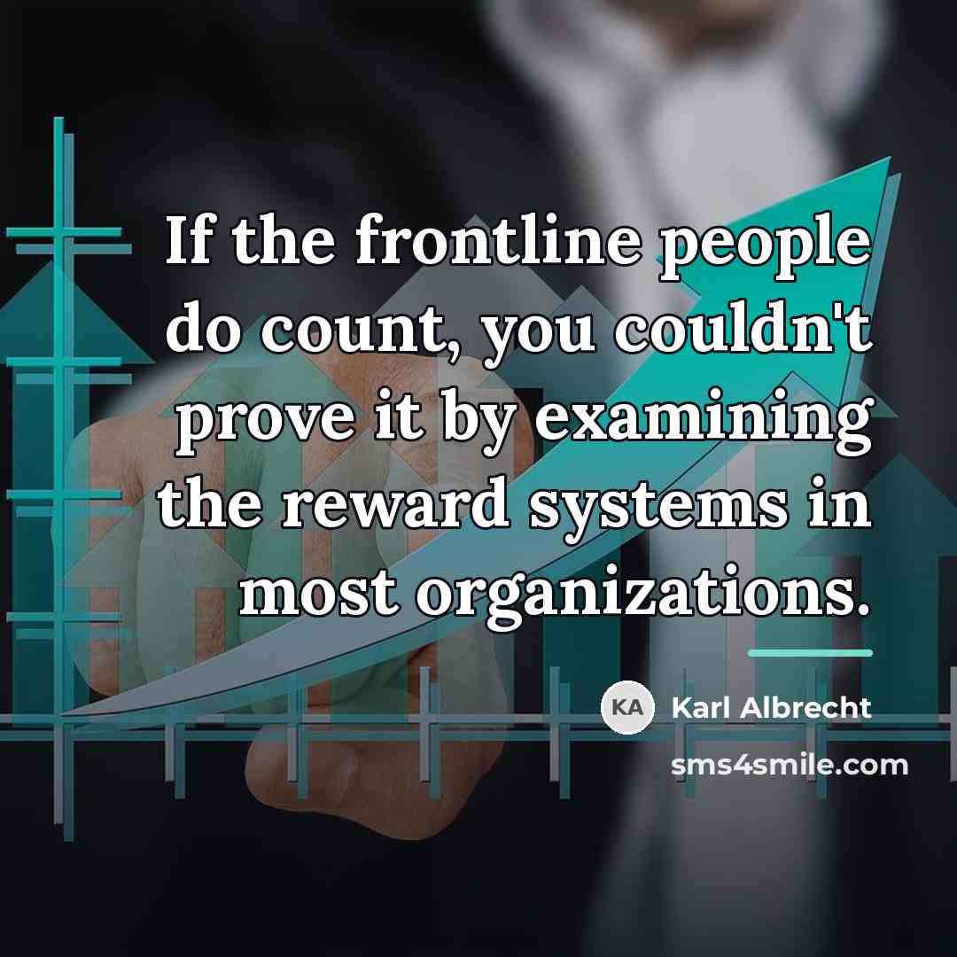 “If the frontline people do count, you couldn't prove it…” quote by Karl Albrecht