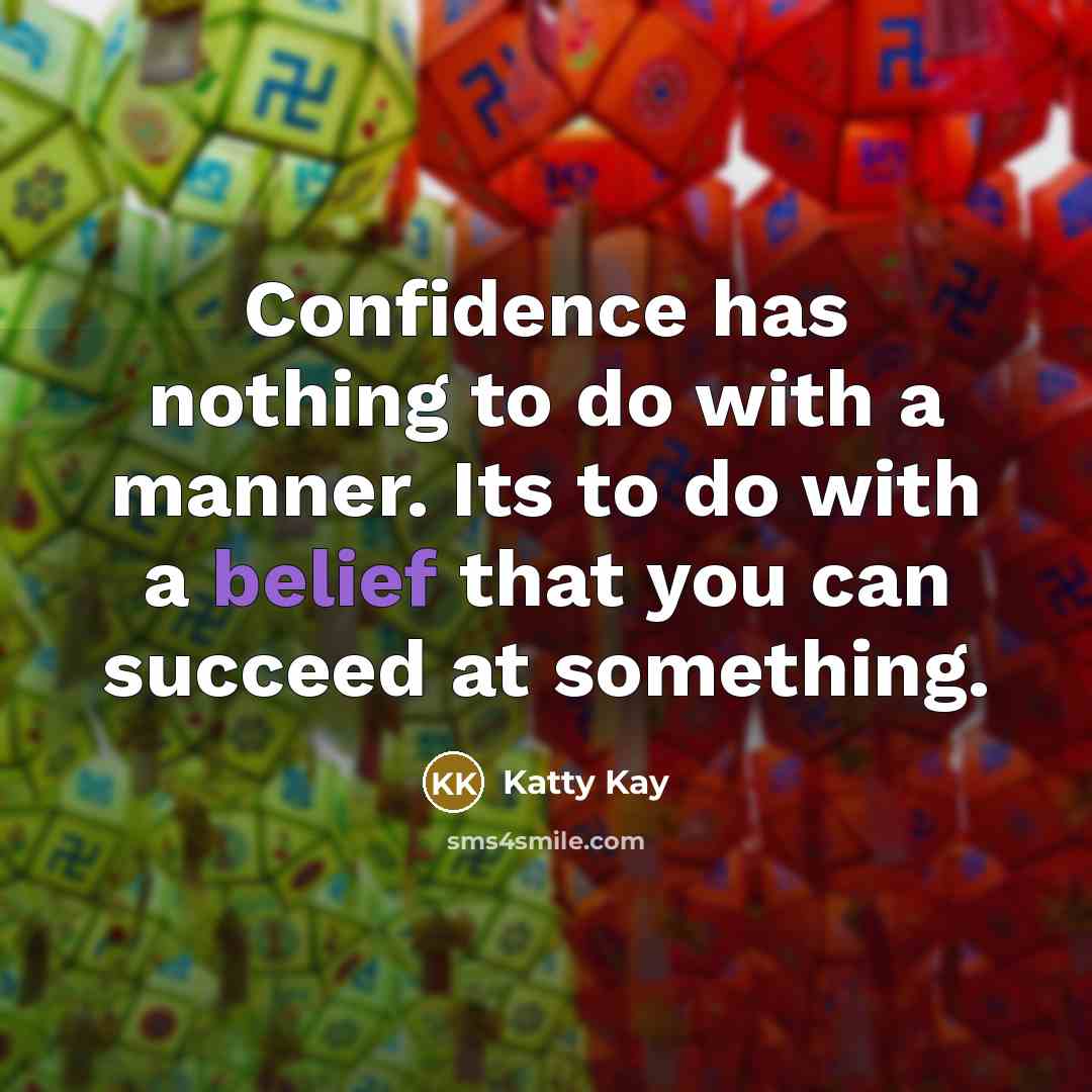 “Confidence has nothing to do with a manner. Its to…” quote by Katty Kay