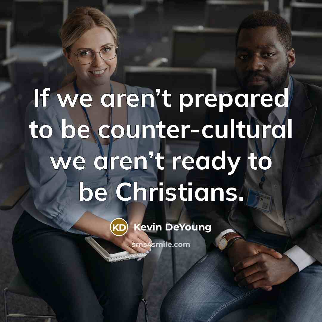 “If we aren’t prepared to be counter-cultural we aren’t ready…” quote by Kevin DeYoung