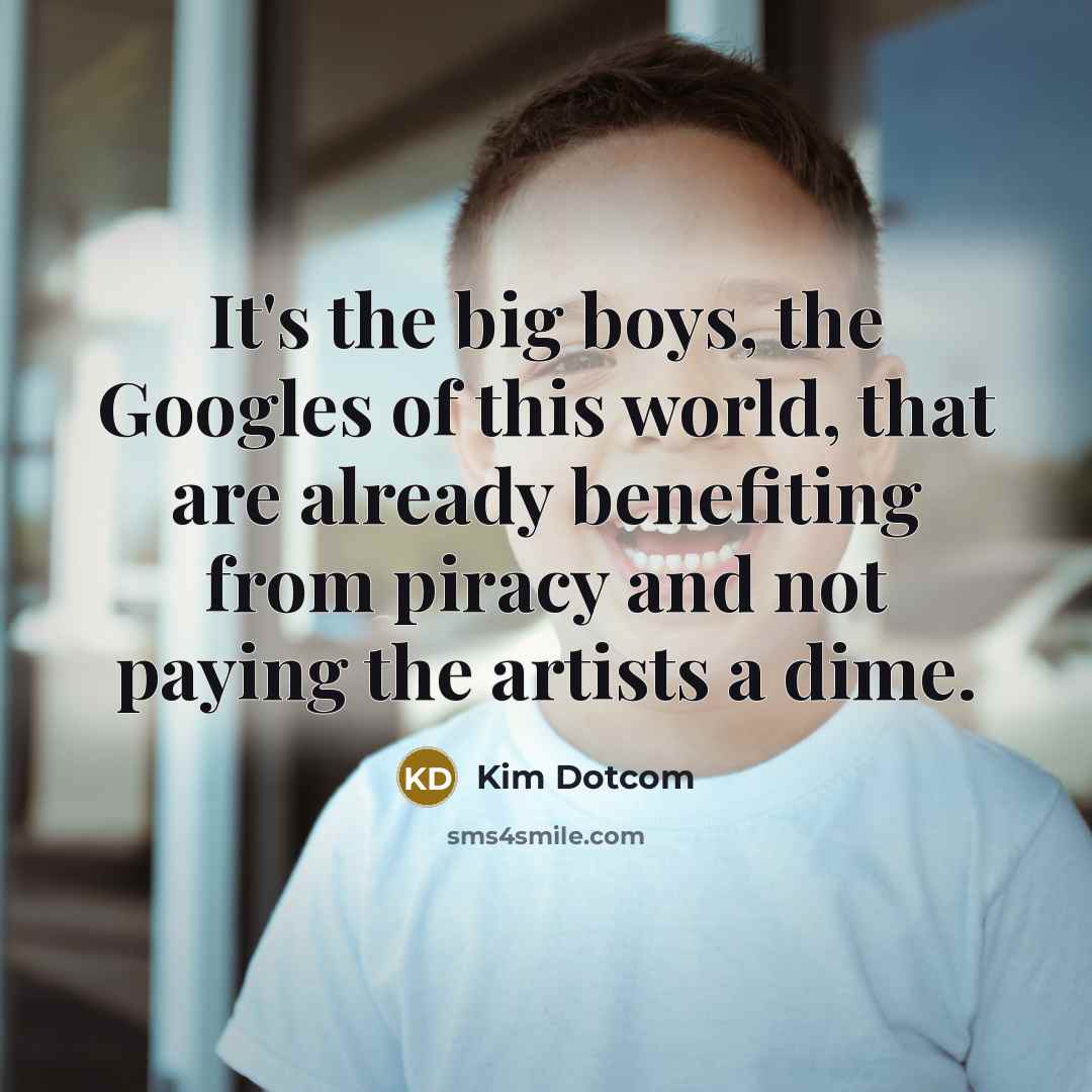 “It's the big boys, the Googles of this world, that…” quote by Kim Dotcom